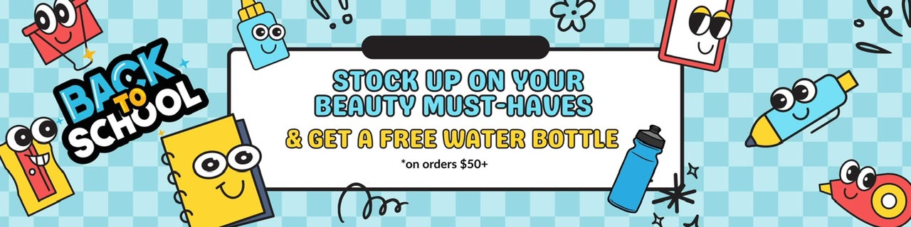 Back to School - stock up on your beauty must-haves and get a free water bottle on orders $50+